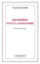 Couverture du livre « Archimède, avant la baignoire » de Cherif Zananiri aux éditions La Bruyere