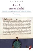 Couverture du livre « Le roi en son duché : l'aristocratie de Bretagne et la construction de l'Etat royal (1270-1328) » de Vincent Launay aux éditions Pu De Rennes