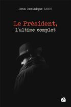 Couverture du livre « Le Président, l'ultime complot » de Jean-Dominique Zanus aux éditions Editions Du Panthéon