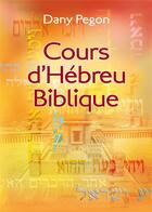 Couverture du livre « Cours d'hébreu biblique : nouvelle édition révisée et augmentée » de Dany Pegon aux éditions Excelsis