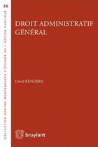 Couverture du livre « Droit administratif général » de David Renders aux éditions Bruylant