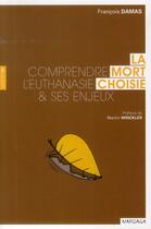 Couverture du livre « La mort choisie ; comprendre l'euthanasie & ses enjeux » de Francois Damas aux éditions Mardaga Pierre