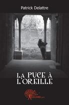 Couverture du livre « La puce à l'oreille » de Patrick Delattre aux éditions Edilivre