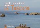 Couverture du livre « 100 photos pour aimer le Trégor » de Sandrine Leon aux éditions Editions Sutton