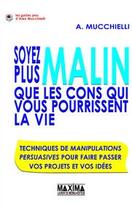 Couverture du livre « Soyez plus malin que les cons qui vous pourrissentla vie ; techniques de manipulations persuasives pour faire passer vos projets et vos idées » de Alex Mucchielli aux éditions Editions Maxima