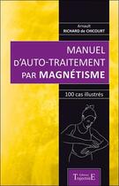 Couverture du livre « Manuel d'auto-traitement par magnétisme ; 100 cas illustrés » de Arnault Richard De Chicourt aux éditions Trajectoire