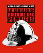 Couverture du livre « La fabuleuse histoire des pompiers » de Raymond Deroo aux éditions Tallandier