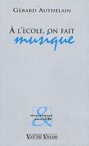 Couverture du livre « A l'ecole, on fait musique » de Gérard Authelain aux éditions Van De Velde