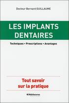 Couverture du livre « Les implants dentaires ; techniques, prescriptions, avantages » de Bernard Guillaume aux éditions Ellebore