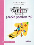 Couverture du livre « Petit cahier d'exercices : de pensée positive 2.0 » de Yves-Alexandre Thalmann et Jean Augagneur aux éditions Jouvence