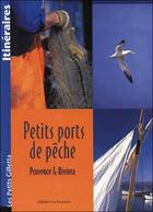 Couverture du livre « Petits ports de pêche ; Provence et Riviera » de Marie Silvioni et Sebastien Verdiere aux éditions Gilletta