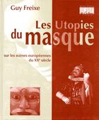 Couverture du livre « Les utopies du masque sur les scènes européennes du XX siècle » de Guy Freixe aux éditions L'entretemps