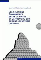 Couverture du livre « Les relations économiques entre la Suisse et l'Afrique du Sud durant l'apartheid (1945-1990) » de Bouda Etemad et Sebastien Guex et Sandra Bott aux éditions Antipodes Suisse