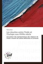 Couverture du livre « Les jésuites entre l'Inde et l'Europe aux XVIIIe siècle ; circulation des représentations des religions de l'Inde à travers les Lettres édifiantes et curieuses » de Fanny Guex aux éditions Presses Academiques Francophones