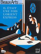 Couverture du livre « Beaux Arts Magazine ; Il Etait Une Fois L'Orient-Express » de  aux éditions Beaux Arts Editions