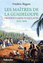 Couverture du livre « Les maîtres de la Guadeloupe » de Frederic Regent aux éditions Tallandier