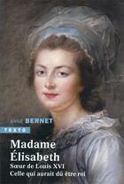 Couverture du livre « Madame Elisabeth : soeur de Louis XVI, celle qui aurait dû être roi » de Anne Bernet aux éditions Tallandier
