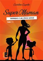 Couverture du livre « Super maman Tome 3 ; chroniques d'une épouse reposée » de Caroline Capelle aux éditions Evidence Editions