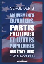 Couverture du livre « Mouvements ouvriers, partis politiques et luttes populaires aux Etats-Unis ; 1939-2018 » de Serge Denis aux éditions Hermann