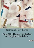 Couverture du livre « Our Old Home : A Series of English Sketches » de Nathaniel Hawthorne aux éditions Culturea