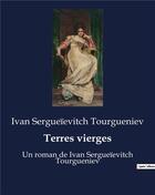 Couverture du livre « Terres vierges : Un roman de Ivan Sergueïevitch Tourgueniev » de Ivan Sergueïevitch Tourgueniev aux éditions Culturea