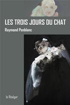 Couverture du livre « Les trois jours du chat » de Raymond Penblanc aux éditions Le Realgar