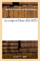 Couverture du livre « Le corps et l'ame » de Francois De Neufchat aux éditions Hachette Bnf