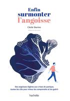 Couverture du livre « Enfin surmonter l'angoisse ; des angoisses légères aux crises de panique, toutes les clés pour mieux les comprendre et les guérir » de Cecile Storino aux éditions Hachette Pratique