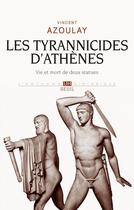 Couverture du livre « Les tyrannicides d'Athènes ; vie et mort de deux statues » de Vincent Azoulay aux éditions Seuil