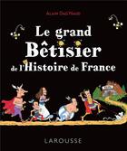 Couverture du livre « Le grand bêtisier de l'Histoire de France » de Alain Dag'Naud aux éditions Larousse