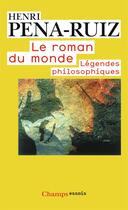 Couverture du livre « Le roman du monde ; légendes philosophiques » de Henri Pena-Ruiz aux éditions Flammarion