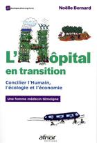 Couverture du livre « L'hôpital en transition : concilier l'humain, l'écologie et l'économie » de Noelle Bernard aux éditions Afnor