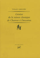 Couverture du livre « Génèse de la raison classique de Charron à Descartes » de Tullio Gregory aux éditions Puf