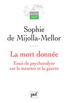 Couverture du livre « La mort donnée ; essai de psychanalyse sur le meurtre et la guerre » de Sophie De Mijolla-Mellor aux éditions Puf