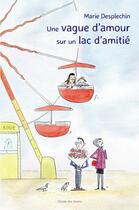 Couverture du livre « Une vague d'amour sur un lac d'amitié » de Marie Desplechin aux éditions L'ecole Des Loisirs