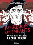 Couverture du livre « Au revoir les enfants ; la véritable histoire du père Jacques ; prêtre, déporté, juste parmi les Nations » de Camille W. De Prevaux et Jean Trolley aux éditions Rocher