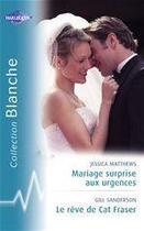 Couverture du livre « Mariage surprise aux urgences ; le rêve de Cat Fraser » de Jessica Matthews et Gill Sanderson aux éditions Harlequin