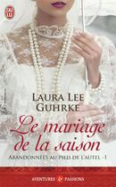 Couverture du livre « Abandonnées au pied de l'autel Tome 1 ; le mariage de la saison » de Laura Lee Guhrke aux éditions J'ai Lu