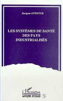 Couverture du livre « Les systemes de sante des pays industrialises » de Jacques Aventur aux éditions Editions L'harmattan