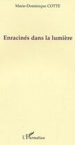 Couverture du livre « Enracinés dans la lumière » de Marie-Dominique Cotte aux éditions Editions L'harmattan