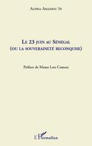 Couverture du livre « Le 23 juin au Sénégal (ou la souveraineté reconquise) » de Alpha Amadou Sy aux éditions Editions L'harmattan