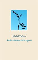 Couverture du livre « Sur les chemins de la sagesse » de Michel Théron aux éditions Books On Demand