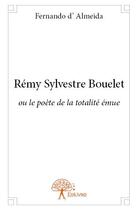 Couverture du livre « Rémy Sylvestre Bouelet ; ou le poète de la totalité émue » de Fernando D' Almeida aux éditions Edilivre