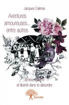 Couverture du livre « Aventures amoureuses... entre autres » de Calerias Jacques aux éditions Edilivre