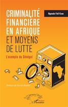 Couverture du livre « Criminalité financière en Afrique et moyens de lutte : l'exemple du Sénégal » de Ngouda Fall Kane aux éditions L'harmattan