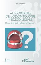Couverture du livre « Aux origines de l'odontologie médico-légale : des Sherlock Holmes francais » de Xavier Riaud aux éditions L'harmattan