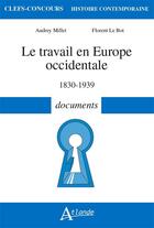 Couverture du livre « Le travail en Europe occidentale, 1830-1939 ; documents » de Florent Le Bot et Audrey Millet aux éditions Atlande Editions