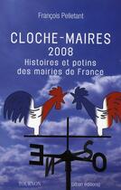 Couverture du livre « Cloche-maires 2008 ; histoires et potins des mairies de France » de François Pelletant aux éditions Tournon