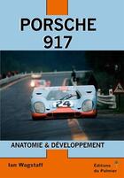 Couverture du livre « Porsche 917 ; anatomie & développement » de Ian Wagstaff aux éditions Editions Du Palmier