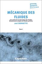 Couverture du livre « Mécanique des fluides Tome 1 : Les outils de la mécanique des fluides. Écoulements simples de fluides parfaits » de Joel Sornette aux éditions Cepadues